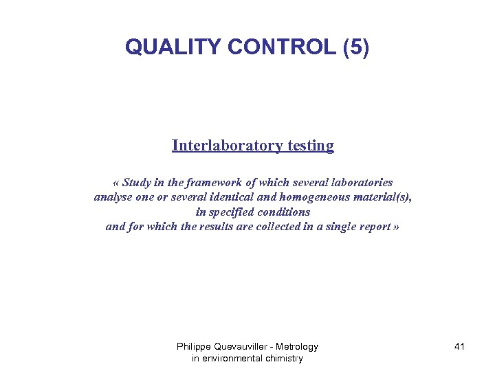 QUALITY CONTROL (5) Interlaboratory testing « Study in the framework of which several laboratories
