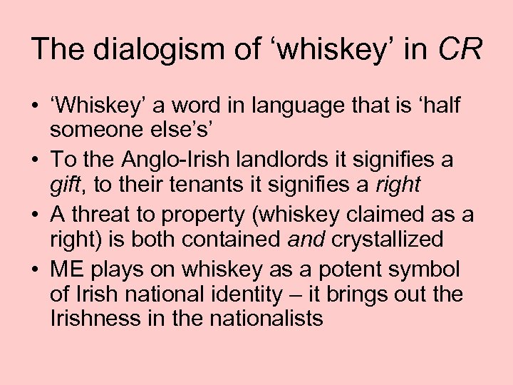 The dialogism of ‘whiskey’ in CR • ‘Whiskey’ a word in language that is