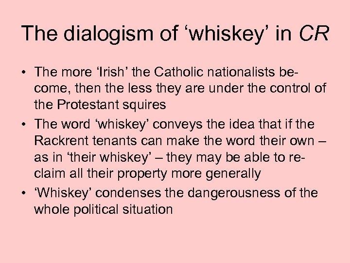 The dialogism of ‘whiskey’ in CR • The more ‘Irish’ the Catholic nationalists become,