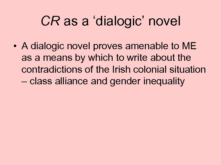 CR as a ‘dialogic’ novel • A dialogic novel proves amenable to ME as