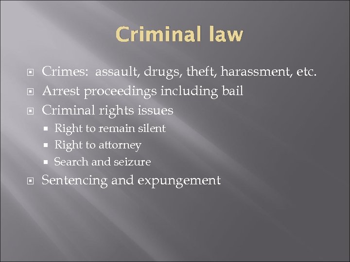 Criminal law Crimes: assault, drugs, theft, harassment, etc. Arrest proceedings including bail Criminal rights