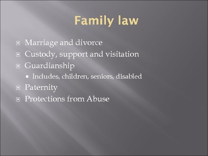 Family law Marriage and divorce Custody, support and visitation Guardianship Includes, children, seniors, disabled