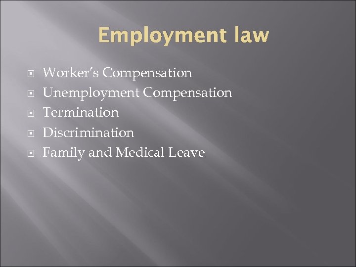 Employment law Worker’s Compensation Unemployment Compensation Termination Discrimination Family and Medical Leave 