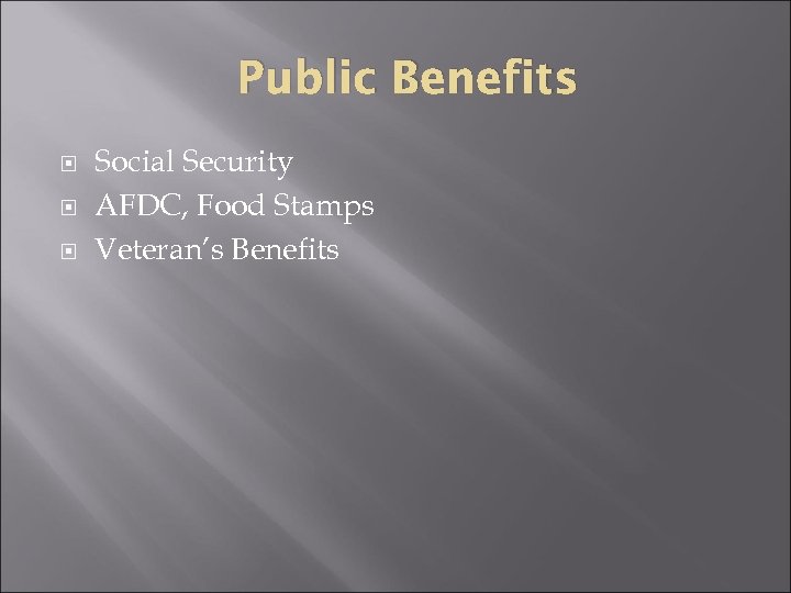 Public Benefits Social Security AFDC, Food Stamps Veteran’s Benefits 