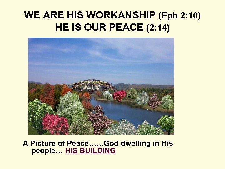 WE ARE HIS WORKANSHIP (Eph 2: 10) HE IS OUR PEACE (2: 14) A