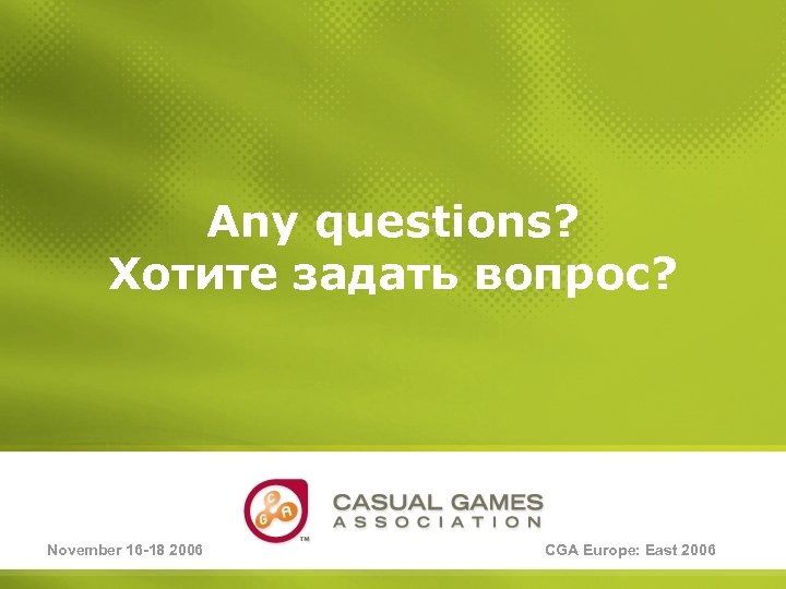 Any questions? Хотите задать вопрос? November 16 -18 2006 CGA Europe: East 2006 