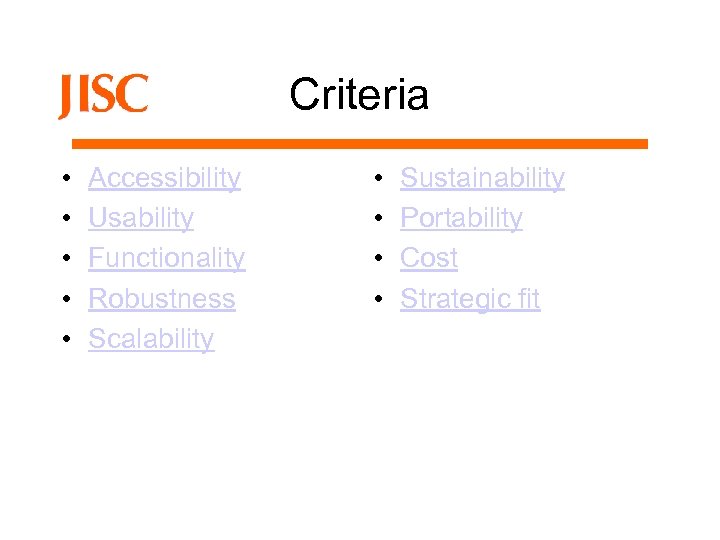 Criteria • • • Accessibility Usability Functionality Robustness Scalability • • Sustainability Portability Cost