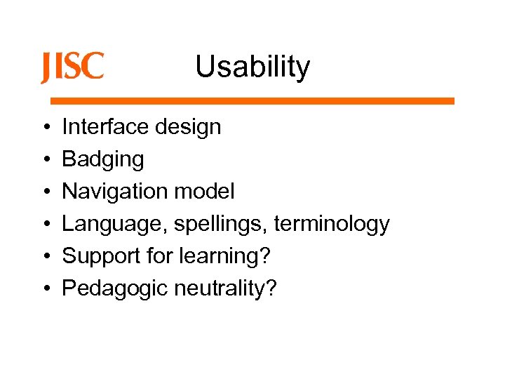 Usability • • • Interface design Badging Navigation model Language, spellings, terminology Support for