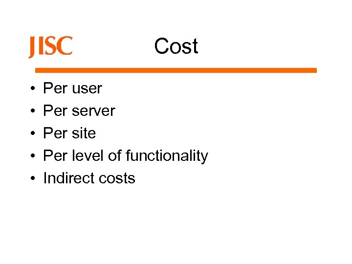 Cost • • • Per user Per server Per site Per level of functionality