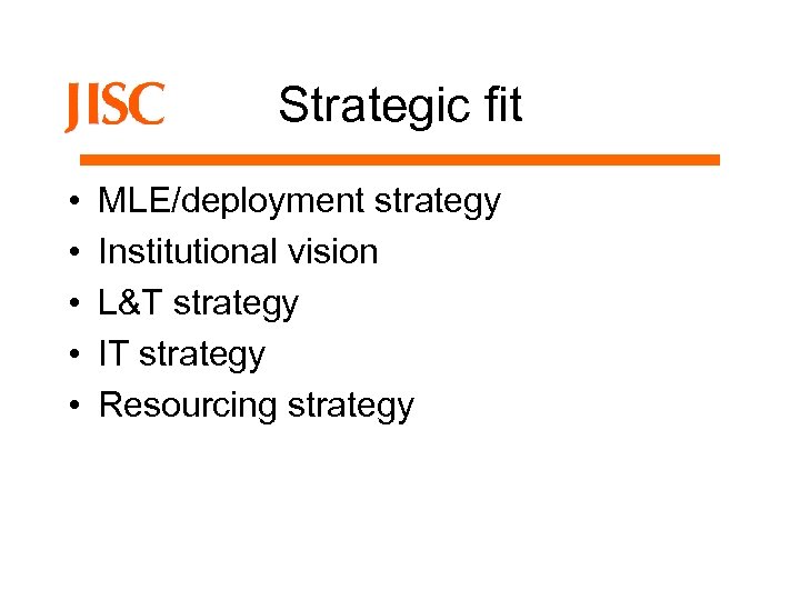 Strategic fit • • • MLE/deployment strategy Institutional vision L&T strategy IT strategy Resourcing