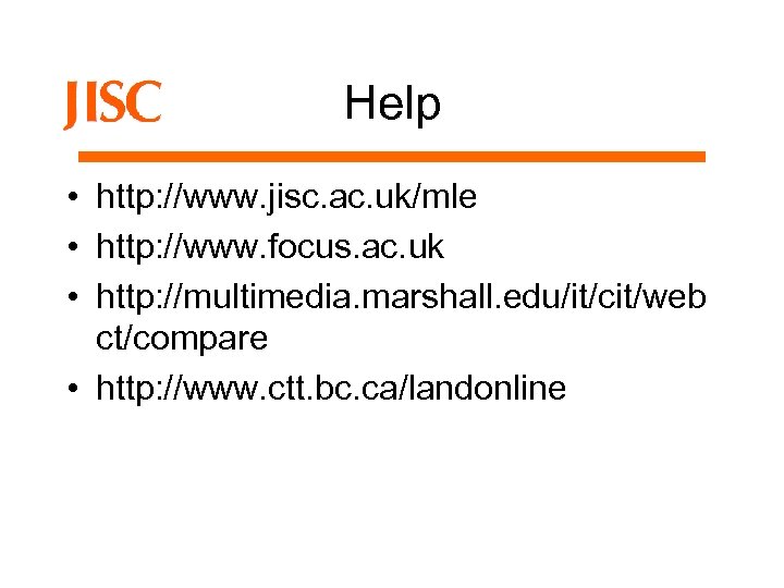 Help • http: //www. jisc. ac. uk/mle • http: //www. focus. ac. uk •