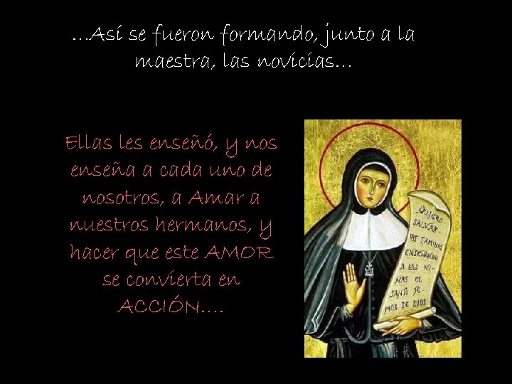 …Así se fueron formando, junto a la maestra, las novicias… Ellas les enseñó, y