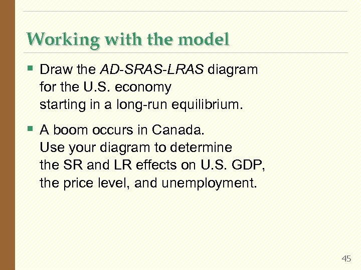 Working with the model § Draw the AD-SRAS-LRAS diagram for the U. S. economy