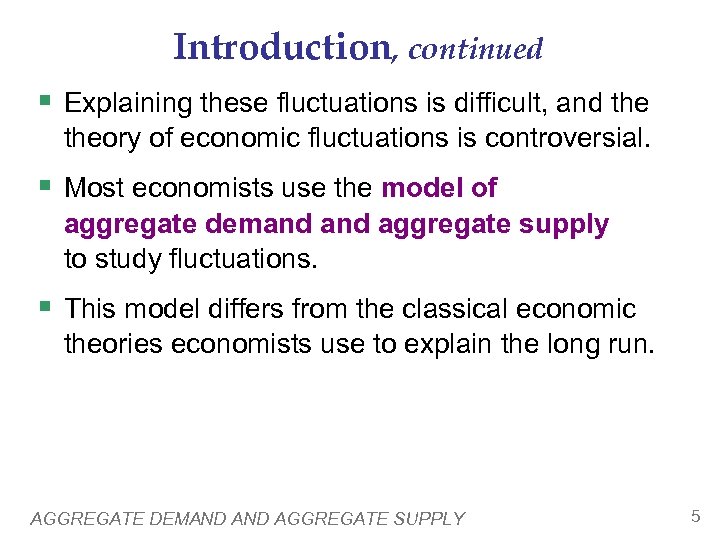 Introduction, continued § Explaining these fluctuations is difficult, and theory of economic fluctuations is