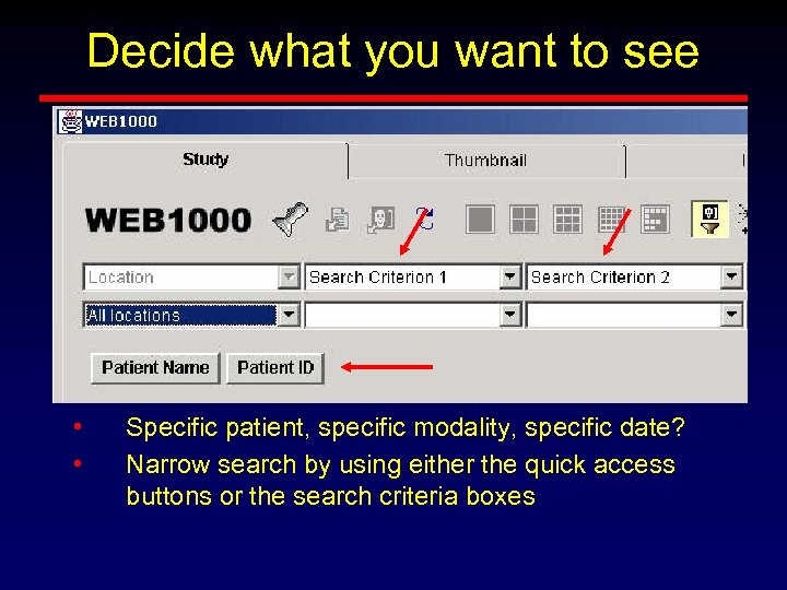 Decide what you want to see • • Specific patient, specific modality, specific date?