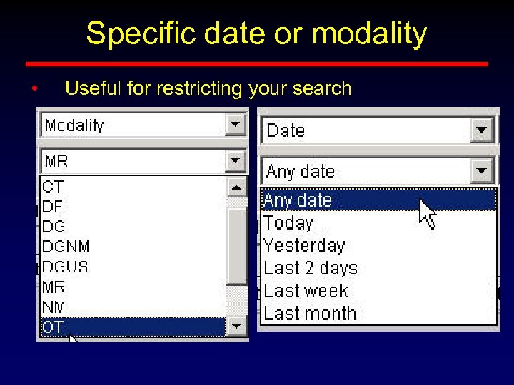 Specific date or modality • Useful for restricting your search 