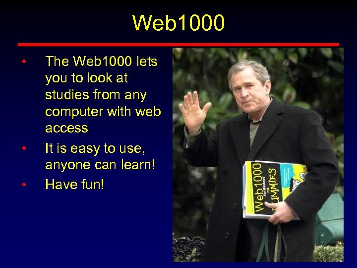 Web 1000 • • • The Web 1000 lets you to look at studies