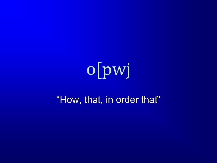 o[pwj “How, that, in order that” 