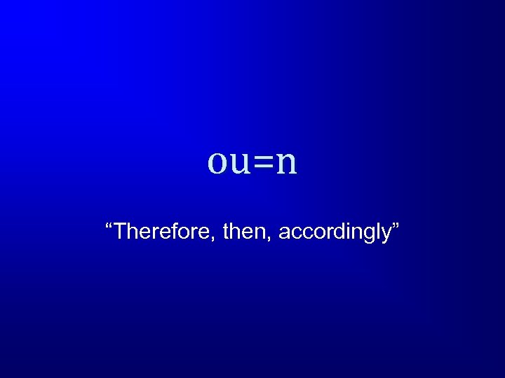 ou=n “Therefore, then, accordingly” 