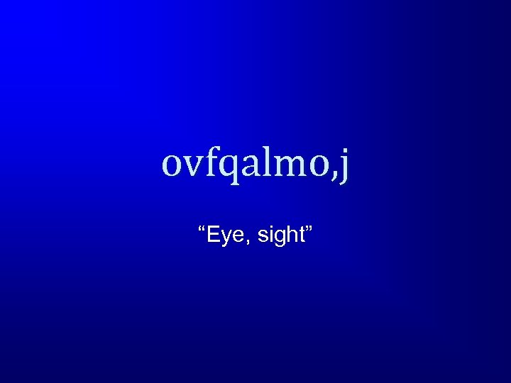 ovfqalmo, j “Eye, sight” 