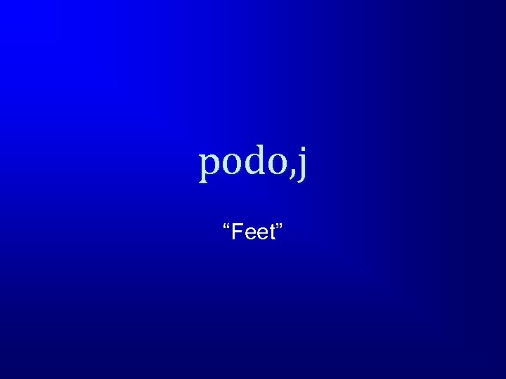 podo, j “Feet” 