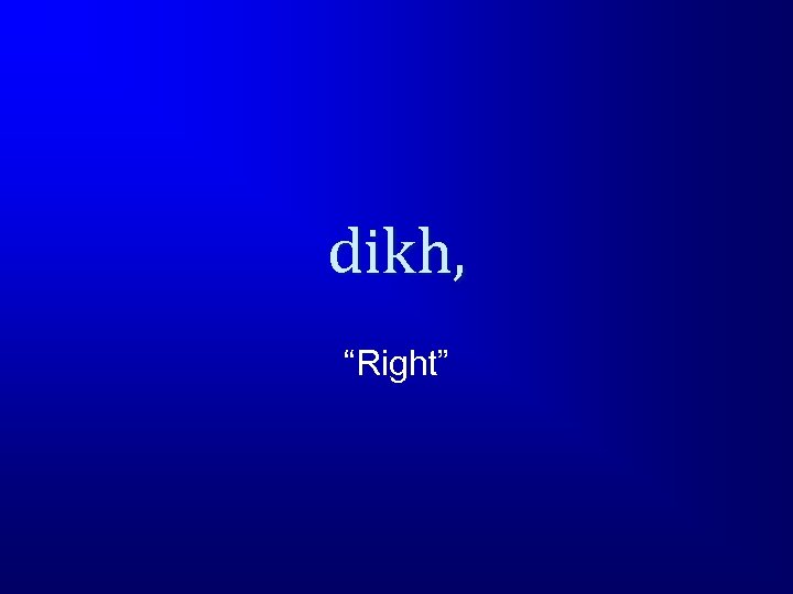 dikh, “Right” 