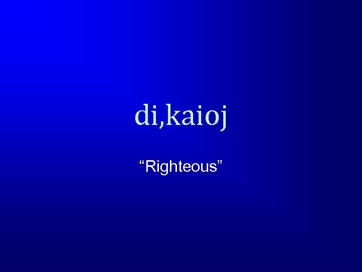 di, kaioj “Righteous” 