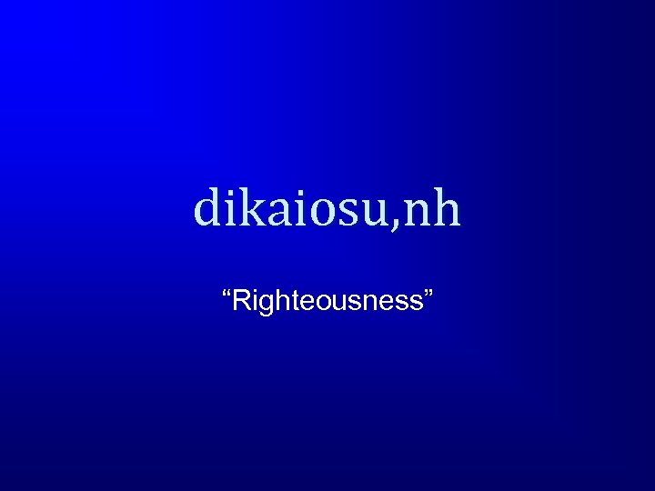 dikaiosu, nh “Righteousness” 