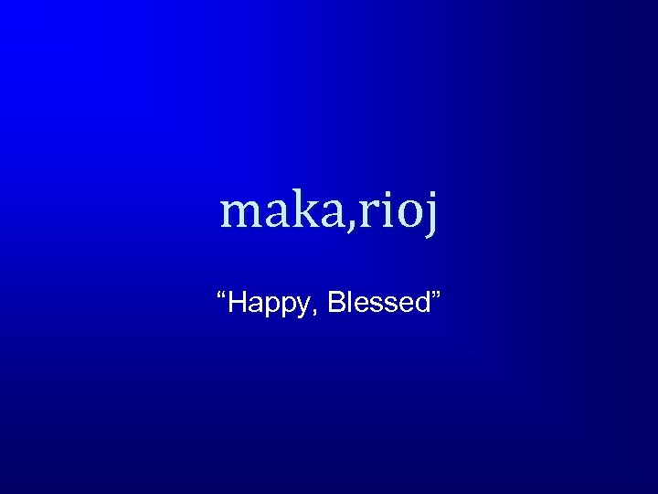 maka, rioj “Happy, Blessed” 