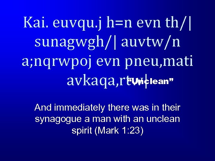 Kai. euvqu. j h=n evn th/| sunagwgh/| auvtw/n a; nqrwpoj evn pneu, mati “Unclean”