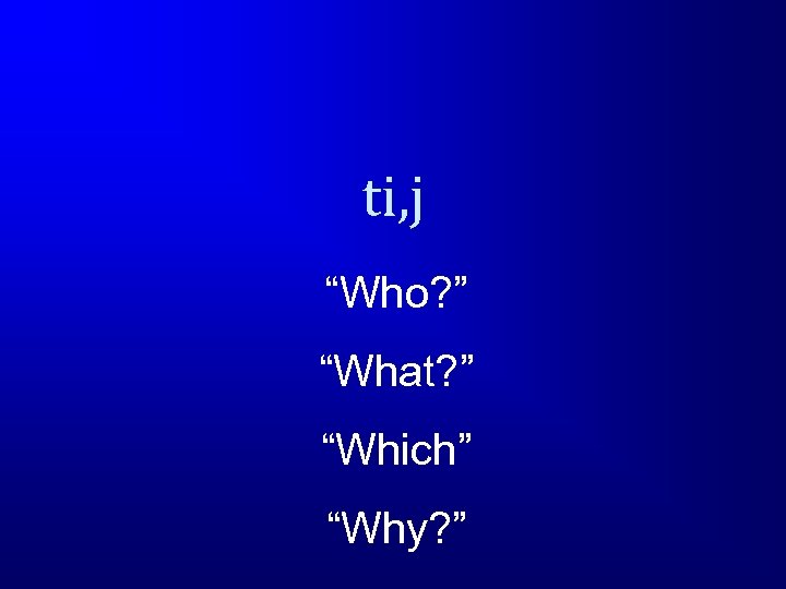 ti, j “Who? ” “What? ” “Which” “Why? ” 