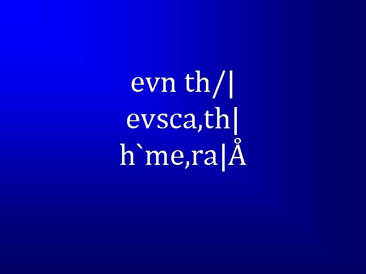 evn th/| evsca, th| h`me, ra|Å 