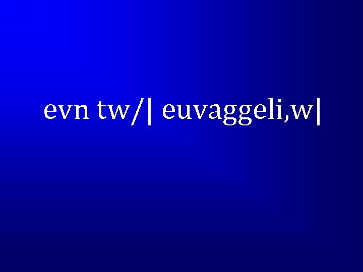 evn tw/| euvaggeli, w| 