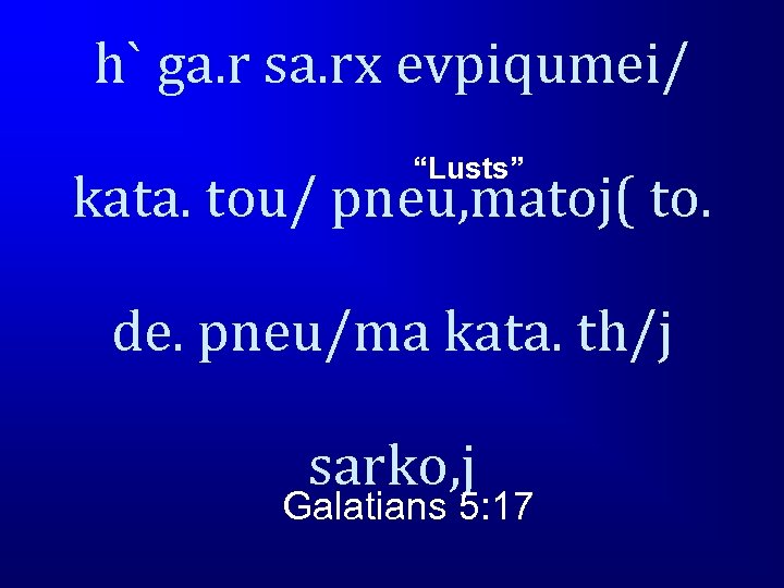 h` ga. r sa. rx evpiqumei/ “Lusts” kata. tou/ pneu, matoj( to. de. pneu/ma