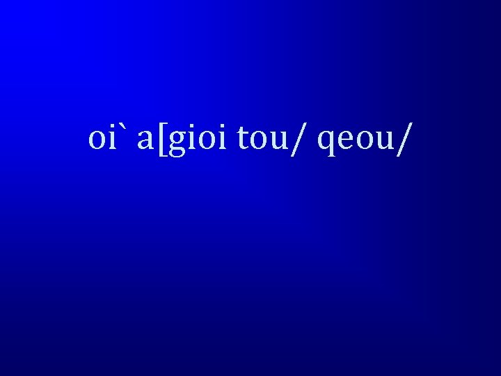 oi` a[gioi tou/ qeou/ 