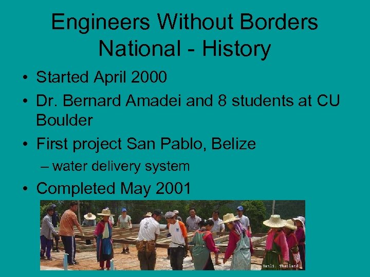 Engineers Without Borders National - History • Started April 2000 • Dr. Bernard Amadei