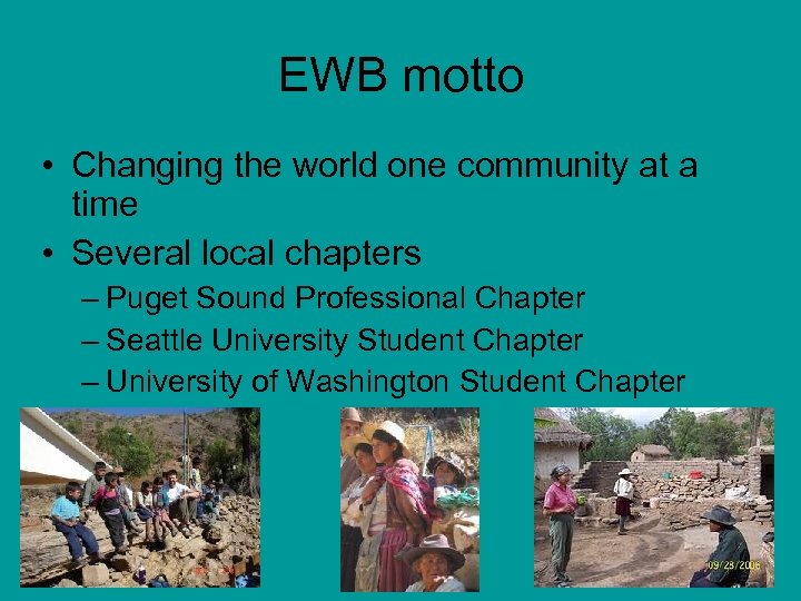 EWB motto • Changing the world one community at a time • Several local