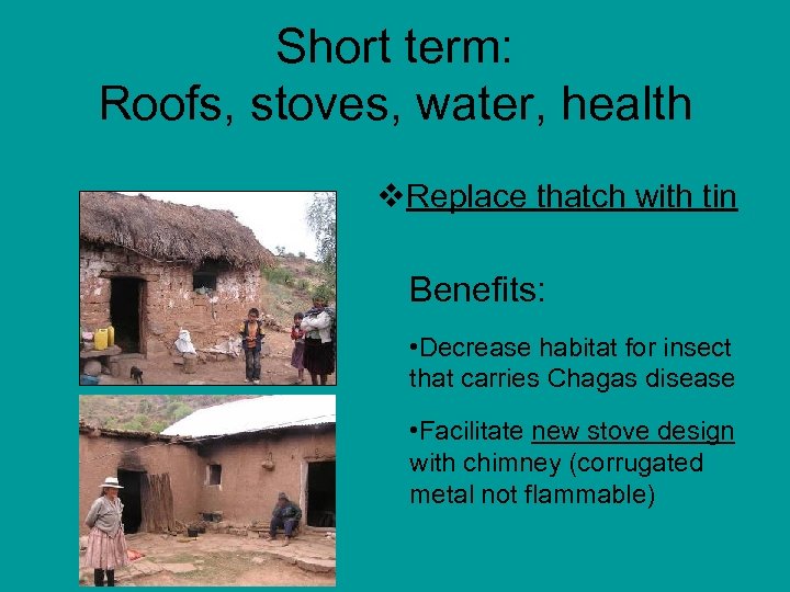 Short term: Roofs, stoves, water, health v. Replace thatch with tin Benefits: • Decrease