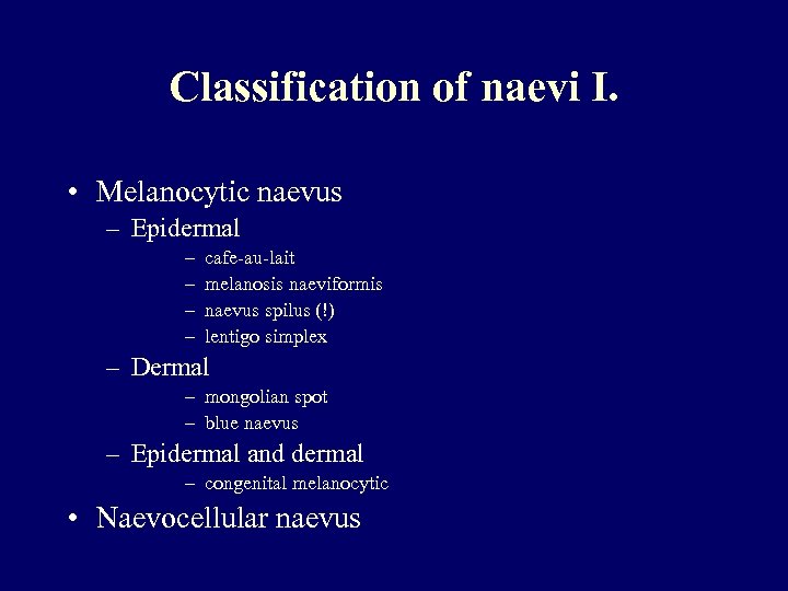 Classification of naevi I. • Melanocytic naevus – Epidermal – – cafe-au-lait melanosis naeviformis