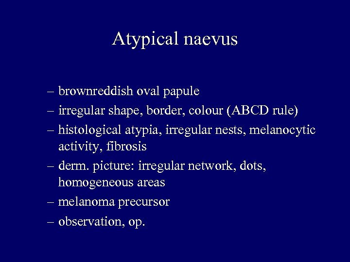 Atypical naevus – brownreddish oval papule – irregular shape, border, colour (ABCD rule) –