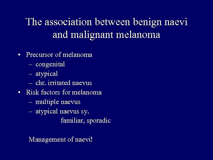 The association between benign naevi and malignant melanoma • Precursor of melanoma – congenital