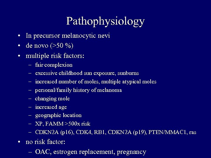 Pathophysiology • In precursor melanocytic nevi • de novo (>50 %) • multiple risk