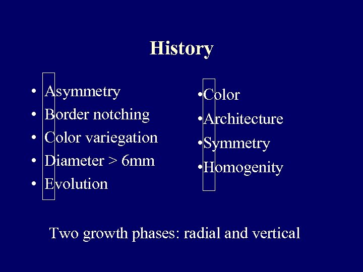 History • • • Asymmetry Border notching Color variegation Diameter > 6 mm Evolution