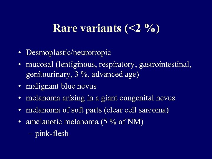 Rare variants (<2 %) • Desmoplastic/neurotropic • mucosal (lentiginous, respiratory, gastrointestinal, genitourinary, 3 %,