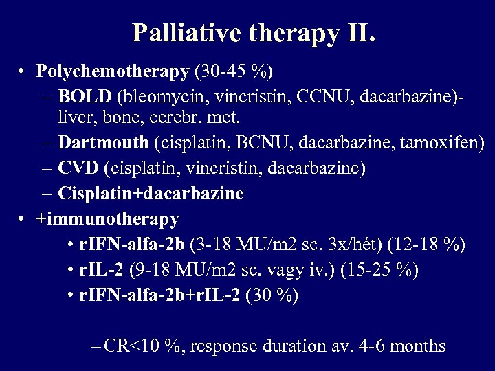 Palliative therapy II. • Polychemotherapy (30 -45 %) – BOLD (bleomycin, vincristin, CCNU, dacarbazine)liver,