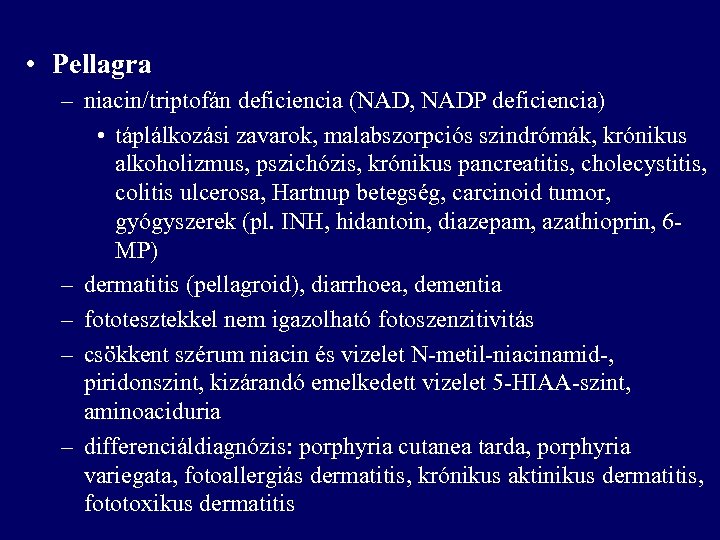  • Pellagra – niacin/triptofán deficiencia (NAD, NADP deficiencia) • táplálkozási zavarok, malabszorpciós szindrómák,