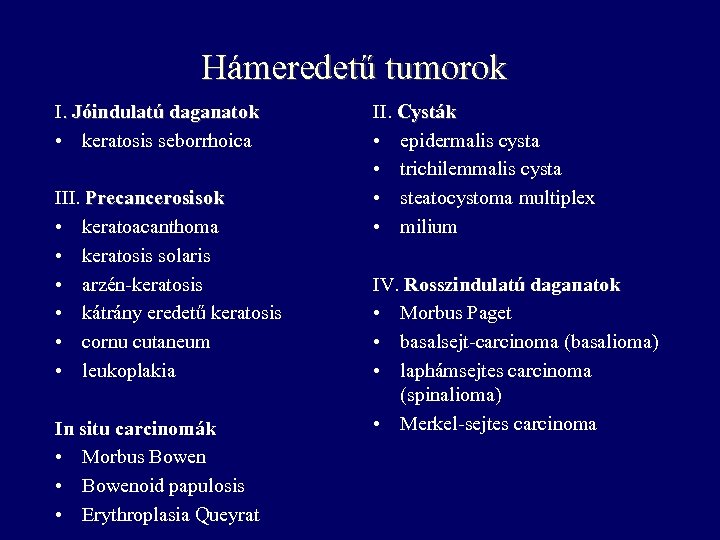 Hámeredetű tumorok I. Jóindulatú daganatok • keratosis seborrhoica III. Precancerosisok • keratoacanthoma • keratosis