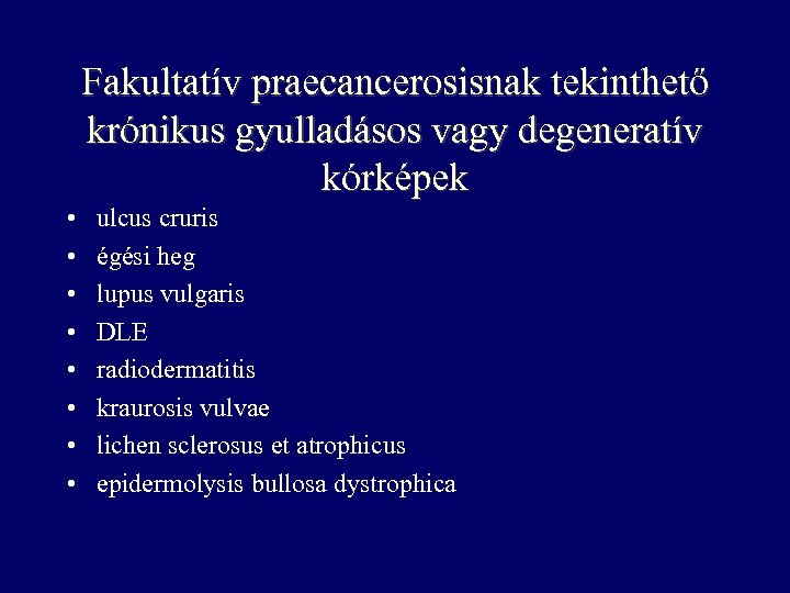 Fakultatív praecancerosisnak tekinthető krónikus gyulladásos vagy degeneratív kórképek • • ulcus cruris égési heg