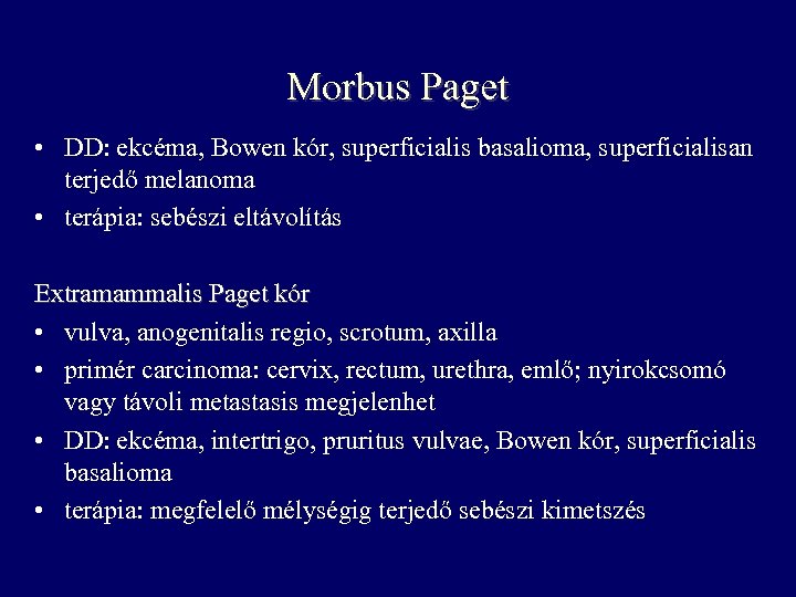 Morbus Paget • DD: ekcéma, Bowen kór, superficialis basalioma, superficialisan terjedő melanoma • terápia: