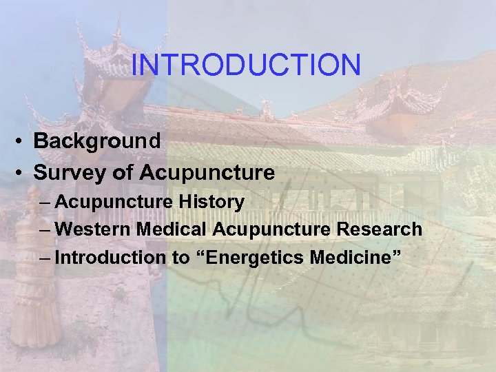 INTRODUCTION • Background • Survey of Acupuncture – Acupuncture History – Western Medical Acupuncture